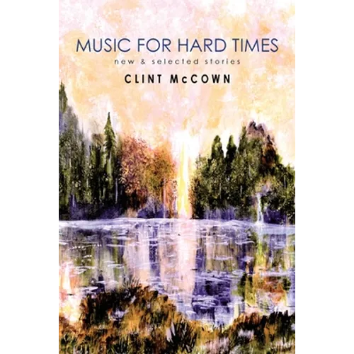 Music for Hard Times: New & Selected Stories