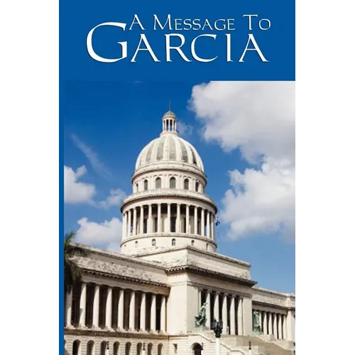 A Message to Garcia: A Classic Essay on Initiative and Personal Responsibility
