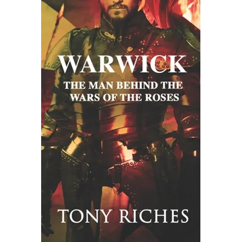 Warwick: The Man Behind The Wars of the Roses
