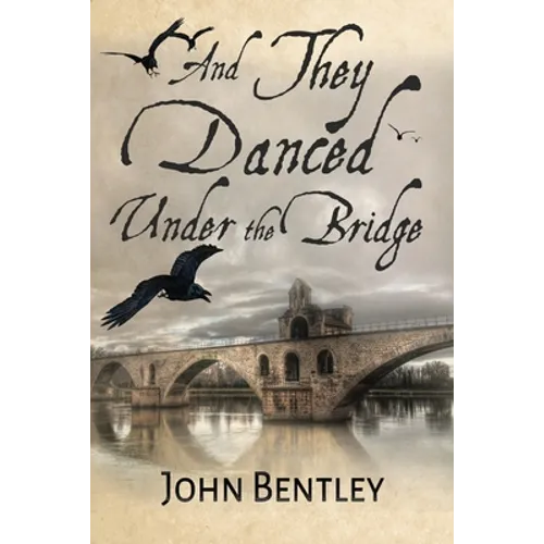 And They Danced Under The Bridge: A Novel Of 14th Century Avignon