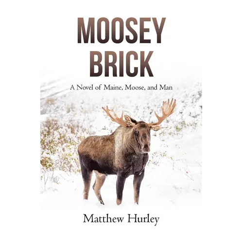 Moosey Brick: A Novel of Maine, Moose, and Man
