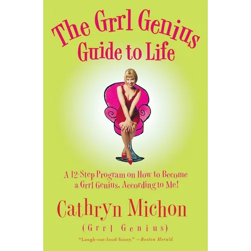 The Grrl Genius Guide to Life: A Twelve-Step Program on How to Become a Grrl Genius, According to Me!