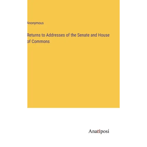 Returns to Addresses of the Senate and House of Commons