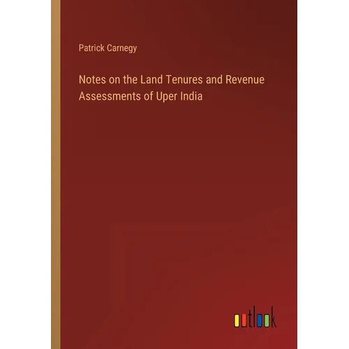 Notes on the Land Tenures and Revenue Assessments of Uper India
