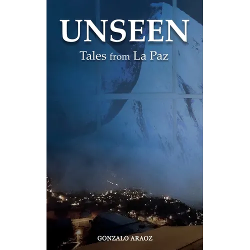 Unseen: (Tales from La Paz)