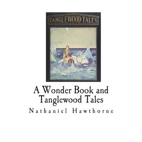 A Wonder Book and Tanglewood Tales: For Girls and Boys
