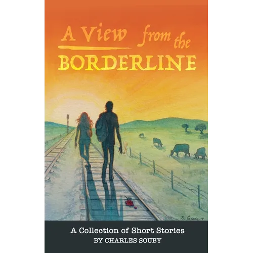 A View from the Borderline: A Collection of Short Stories By Charles Souby