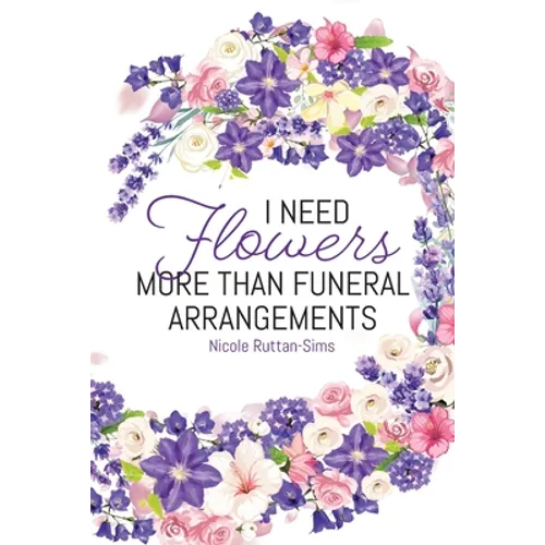 I Need Flowers More Than Funeral Arrangements