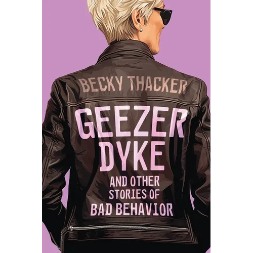 Geezer Dyke and Other Stories of Bad Behavior