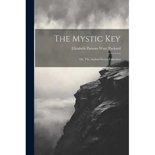 The Mystic Key: Or, The Asylum Secret Unlocked