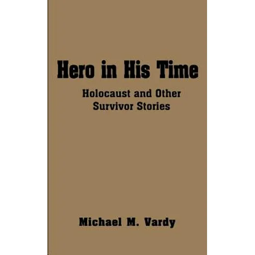 Hero in His Time: Holocaust and Other Survivor Stories