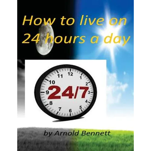 How to live on 24 hours a day by Arnold Bennett ( World's Classic )