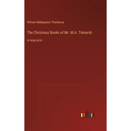 The Christmas Books of Mr. M.A. Titmarsh: in large print