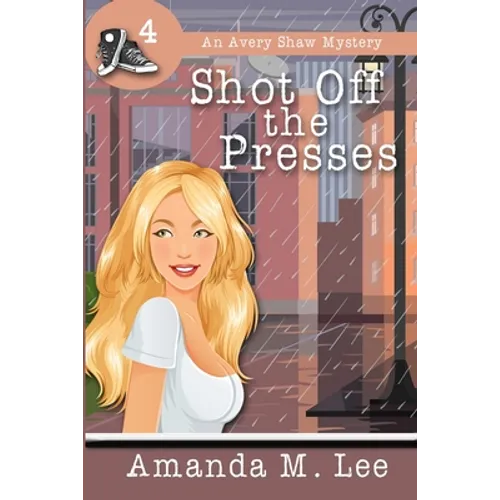 Shot Off The Presses: An Avery Shaw Mystery