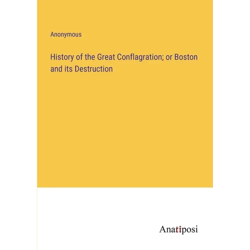 History of the Great Conflagration; or Boston and its Destruction