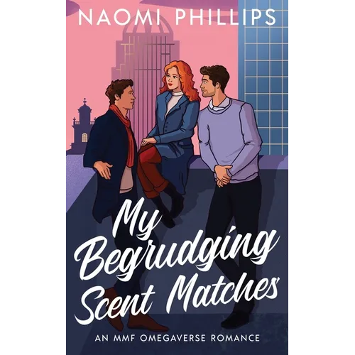My Begrudging Scent Matches: An MMF Omegaverse Romance