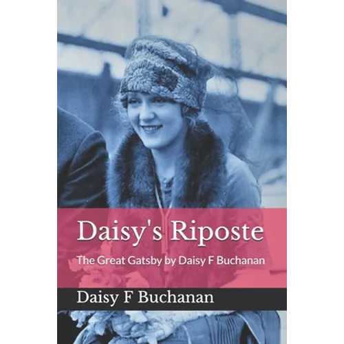 Daisy's Riposte: The Great Gatsby by Daisy F Buchanan