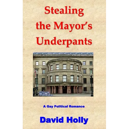 Stealing the Mayor's Underpants: A Gay Political Romance