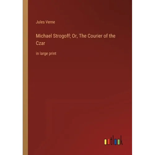 Michael Strogoff; Or, The Courier of the Czar: in large print