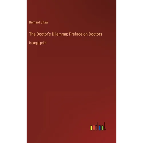 The Doctor's Dilemma; Preface on Doctors: in large print
