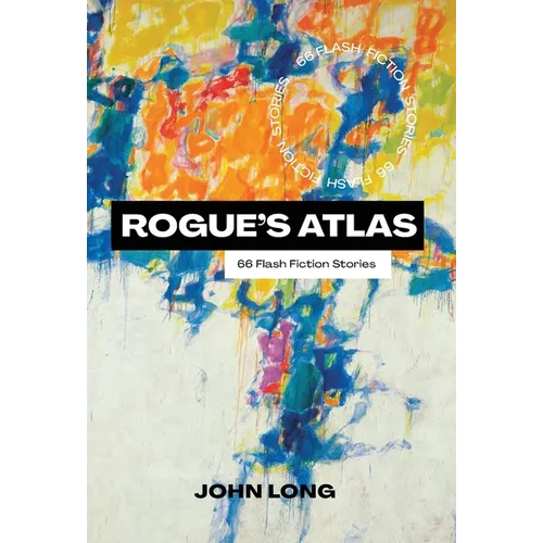 Rogue's Atlas: 66 Flash Fiction Stories
