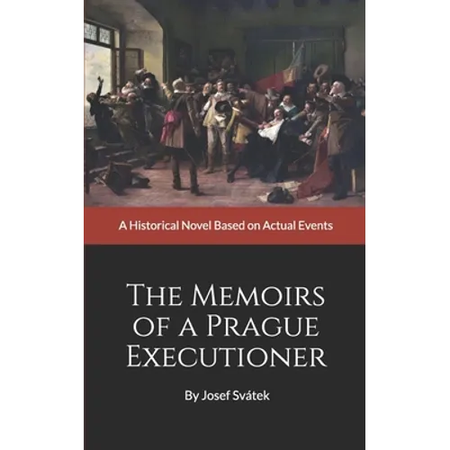 The Memoirs of a Prague Executioner: A Historical Novel Based on Actual Events