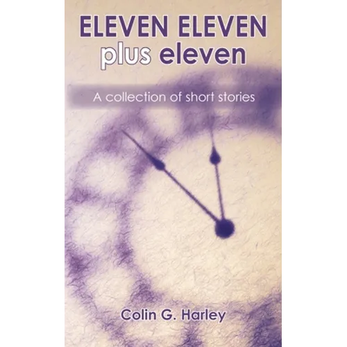 ELEVEN ELEVEN plus eleven: A Collection of Short Stories