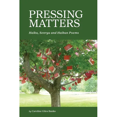 Pressing Matters: Haiku, Senryu and Haibun Poems