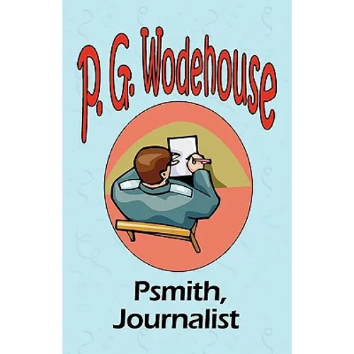 Psmith, Journalist - From the Manor Wodehouse Collection, a selection from the early works of P. G. Wodehouse
