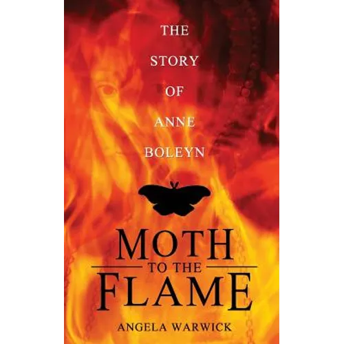 Moth To The Flame: The Story of Anne Boleyn