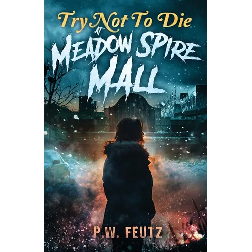 Try Not to Die: At Meadow Spire Mall: An Interactive Adventure