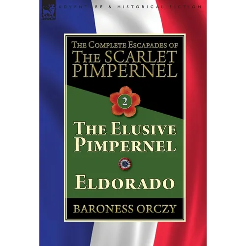 The Complete Escapades of The Scarlet Pimpernel-Volume 2: The Elusive Pimpernel & Eldorado