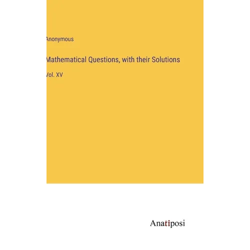 Mathematical Questions, with their Solutions: Vol. XV