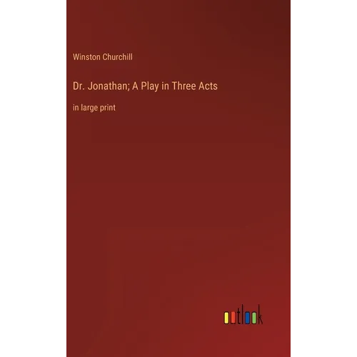 Dr. Jonathan; A Play in Three Acts: in large print