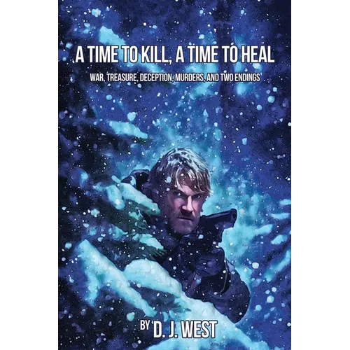 A Time to Kill, a Time to Heal: War, Treasure, Deception, Murders, and Two Endings