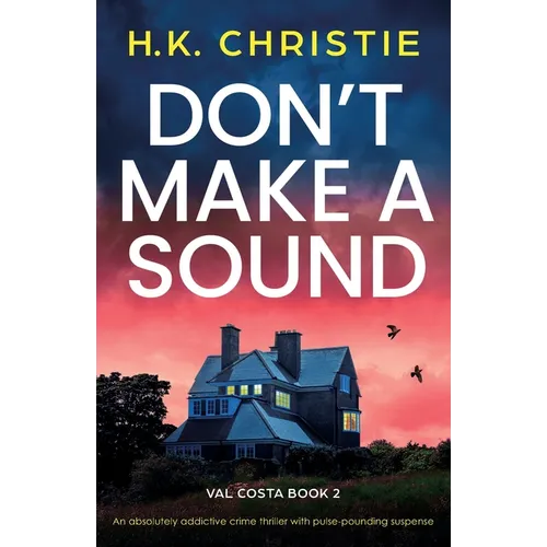 Don't Make a Sound: An absolutely addictive crime thriller with pulse-pounding suspense