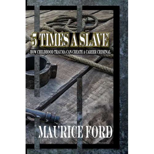 5 Times a Slave: How childhood trauma can create a career criminal