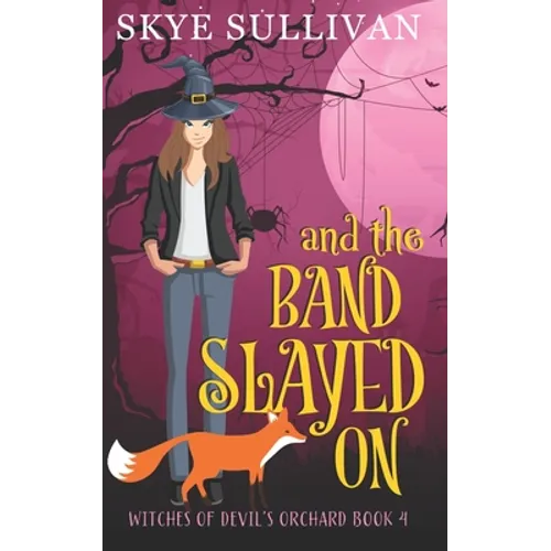 And the Band Slayed On: A Paranormal Cozy Mystery (Witches of Devil's Orchard Book 4)