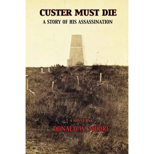 Custer Must Die: A Story of His Assassination