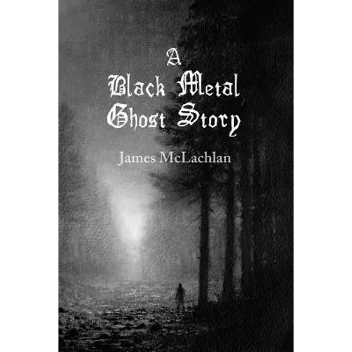 A Black Metal Ghost Story: A Novella