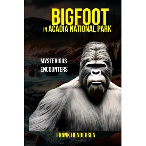 Bigfoot in Acadia National Park: Mysterious Encounters