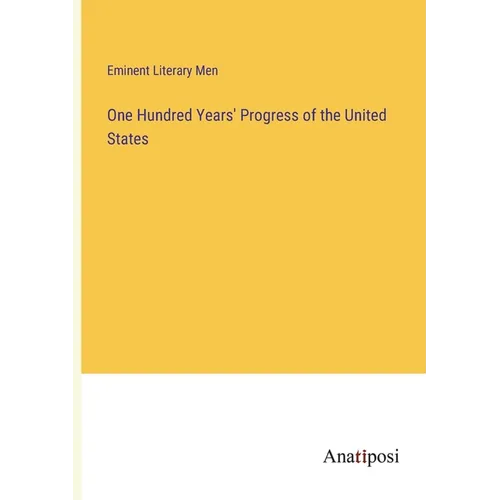 One Hundred Years' Progress of the United States
