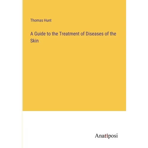 A Guide to the Treatment of Diseases of the Skin