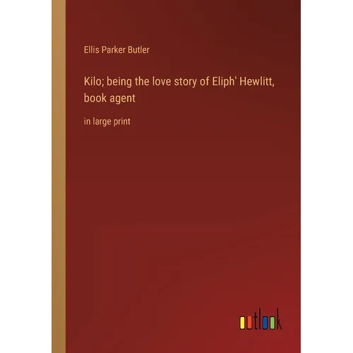 Kilo; being the love story of Eliph' Hewlitt, book agent: in large print