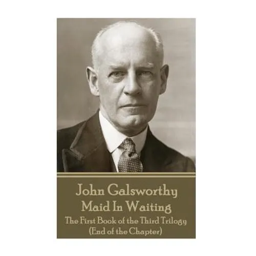 John Galsworthy - Maid In Waiting: The First Book of the Third Trilogy (End of the Chapter)