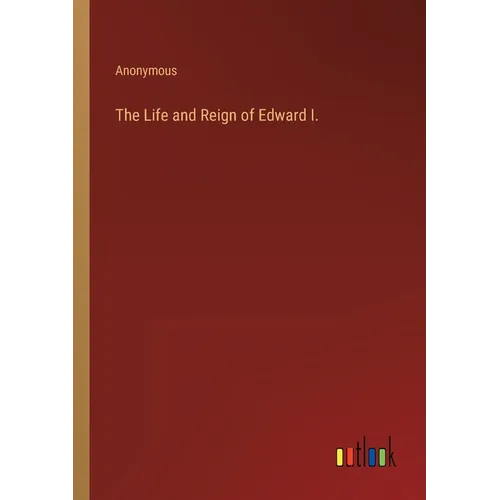 The Life and Reign of Edward I.