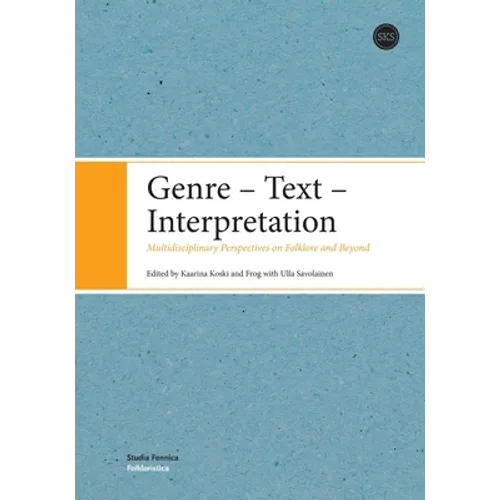 Genre - Text - Interpretation: Multidisciplinary Perspectives on Folklore and Beyond