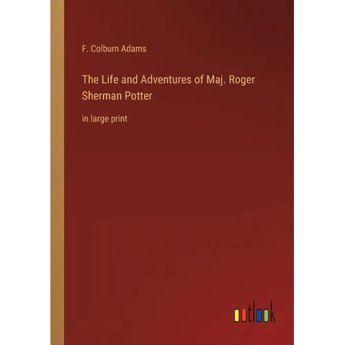 The Life and Adventures of Maj. Roger Sherman Potter: in large print