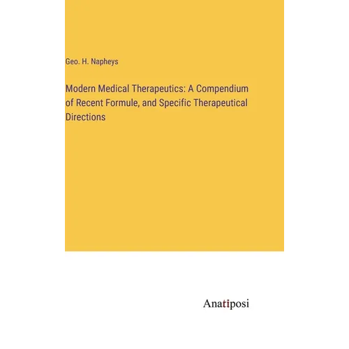 Modern Medical Therapeutics: A Compendium of Recent Formule, and Specific Therapeutical Directions