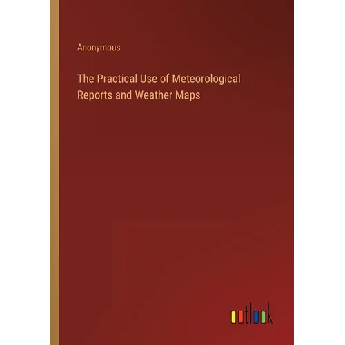 The Practical Use of Meteorological Reports and Weather Maps